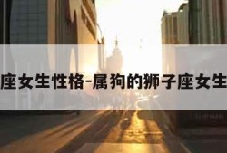 狮子座女生性格-属狗的狮子座女生性格