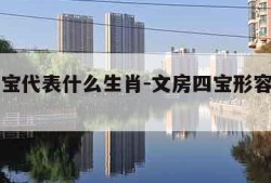 文房四宝代表什么生肖-文房四宝形容什么生肖