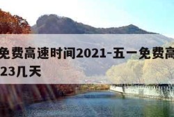 五一免费高速时间2021-五一免费高速时间2023几天