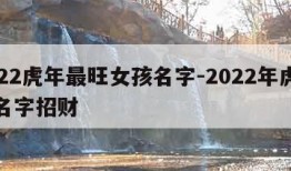 2022虎年最旺女孩名字-2022年虎女孩名字招财