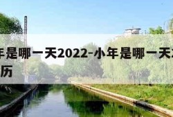 小年是哪一天2022-小年是哪一天2022阳历