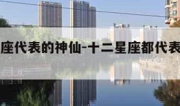 十二星座代表的神仙-十二星座都代表哪些神仙