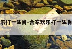 合家欢乐打一生肖-合家欢乐打一生肖是什么动物