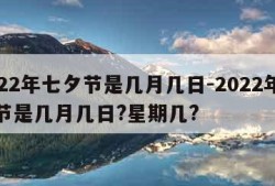 2022年七夕节是几月几日-2022年七夕节是几月几日?星期几?