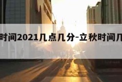 立秋时间2021几点几分-立秋时间几点几分?