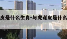 与虎谋皮是什么生肖-与虎谋皮是什么生肖打一数字