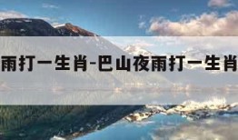 巴山夜雨打一生肖-巴山夜雨打一生肖准确数字