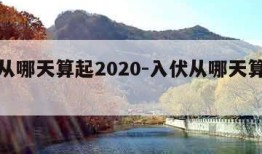 入伏从哪天算起2020-入伏从哪天算起庚日