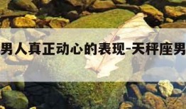 天秤座男人真正动心的表现-天秤座男生动心的表现
