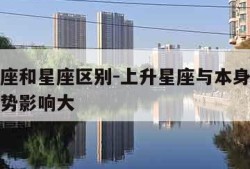 上升星座和星座区别-上升星座与本身星座哪个对运势影响大