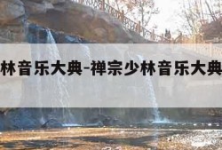 禅宗少林音乐大典-禅宗少林音乐大典门票多少钱