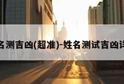 姓名测吉凶(超准)-姓名测试吉凶详解