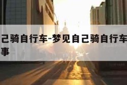 梦见自己骑自行车-梦见自己骑自行车掉沟里了人没事