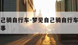 梦见自己骑自行车-梦见自己骑自行车掉沟里了人没事