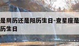 查星座是阴历还是阳历生日-查星座是按阴历还是阳历生日