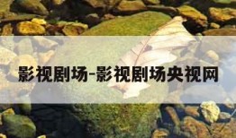 影视剧场-影视剧场央视网