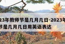2023年教师节是几月几日-2023年教师节是几月几日用英语表达