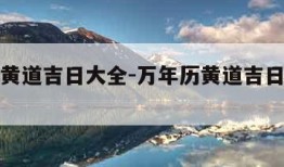 万年历黄道吉日大全-万年历黄道吉日大全查询911