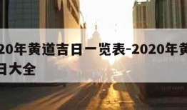 2020年黄道吉日一览表-2020年黄道吉日大全