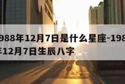 1988年12月7日是什么星座-1988年12月7日生辰八字