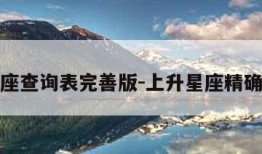 上升星座查询表完善版-上升星座精确查询表