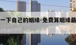 免费算一下自己的姻缘-免费算姻缘最准的免费网站
