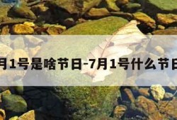 7月1号是啥节日-7月1号什么节日?