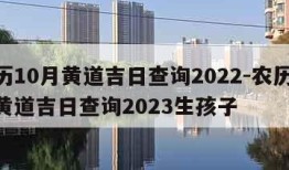 农历10月黄道吉日查询2022-农历10月黄道吉日查询2023生孩子