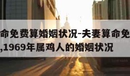 夫妻算命免费算婚姻状况-夫妻算命免费算婚姻状况,1969年属鸡人的婚姻状况