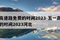 五一高速路免费的时间2023-五一高速路免费的时间2023河北