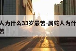 属蛇人为什么33岁最苦-属蛇人为什么32岁最苦