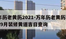 万年历老黄历2021-万年历老黄历2021年9月装修黄道吉日查询