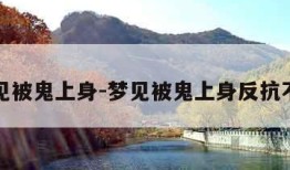 梦见被鬼上身-梦见被鬼上身反抗不了