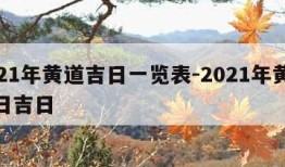 2021年黄道吉日一览表-2021年黄道吉日吉日